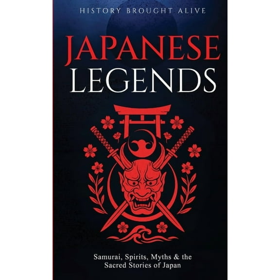 Japanese Legends: Samurai, Spirits, Myths & the Sacred Stories of Japan, (Paperback)
