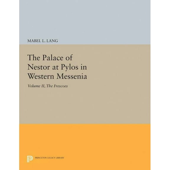 Princeton Legacy Library The Palace of Nestor at Pylos in Western Messenia, Vol. II: The Frescoes, Book 2293, (Paperback)