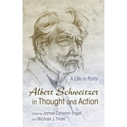 Albert Schweitzer Library: Albert Schweitzer in Thought and Action: A Life in Parts (Hardcover)