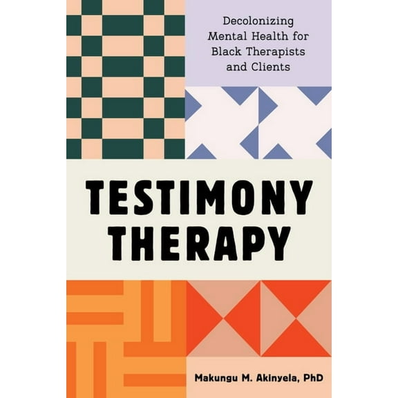 Testimony Therapy: Decolonizing Mental Health for Black Therapists and Clients, (Paperback)