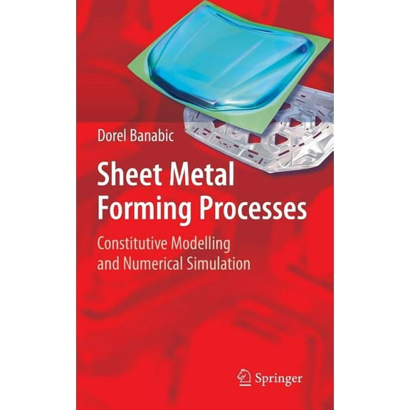 Sheet Metal Forming Processes: Constitutive Modelling and Numerical Simulation, (Hardcover)