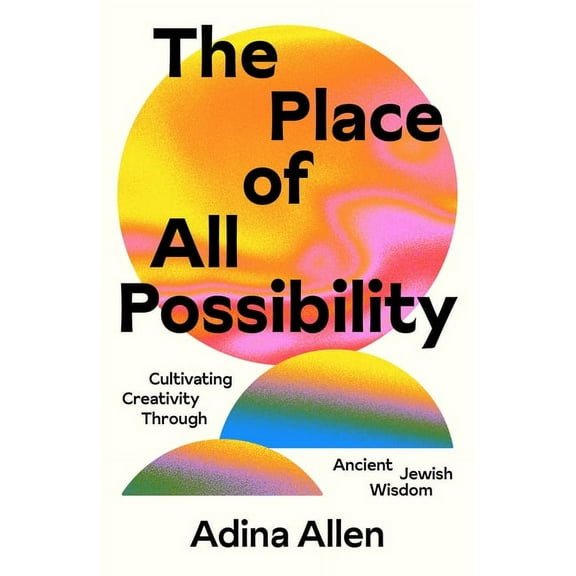 The Place of All Possibility: Cultivating Creativity Through Ancient Jewish Wisdom, (Paperback)
