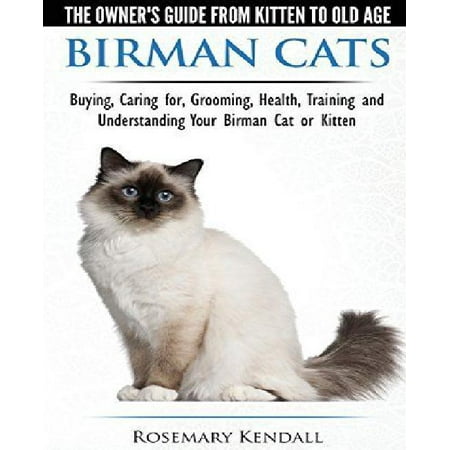 Birman Cats - The Owner's Guide from Kitten to Old Age - Buying, Caring For, Grooming, Health, Training, and Understanding Your Birman Cat or Kitten