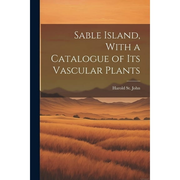 Sable Island, With a Catalogue of its Vascular Plants (Paperback)