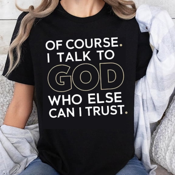 100% Cotton Of Course I Talk To God Who Else Can I Trust Christian Faith Shirt For Women Men Religion T-Shirt Spiritual Message Top
