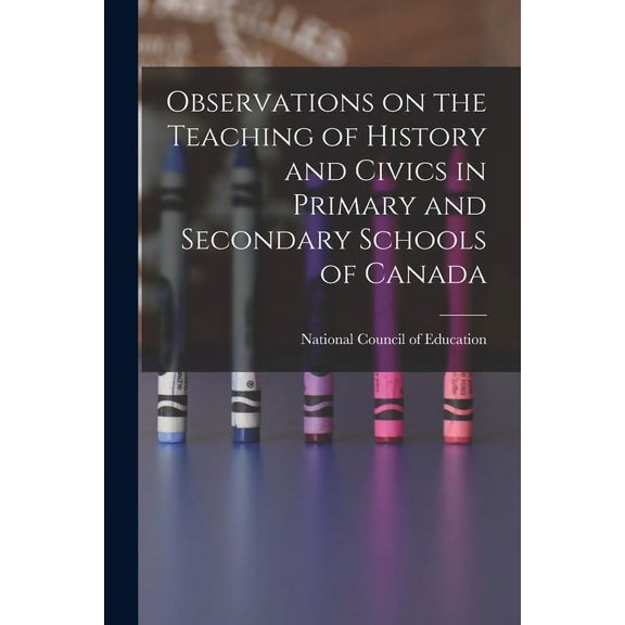 Observations on the Teaching of History and Civics in Primary and Secondary Schools of Canada, (Paperback)