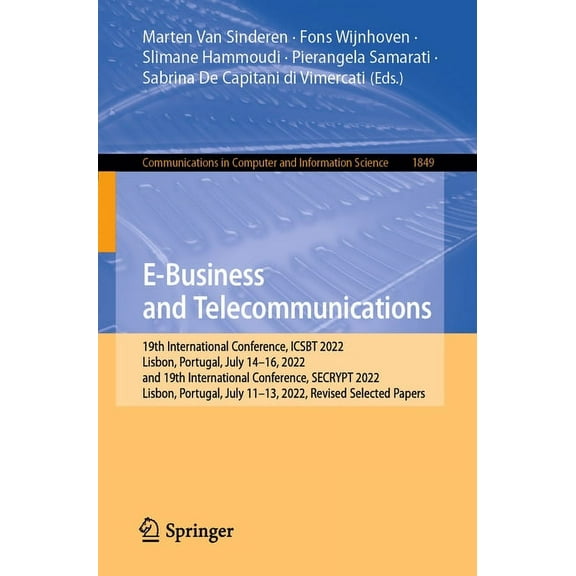 Communications in Computer and Informati E-Business and Telecommunications: 19th International Conference, Icsbt 2022, Lisbon, Portugal, July 14-16, 2022, and 19, Book 1849, (Paperback)
