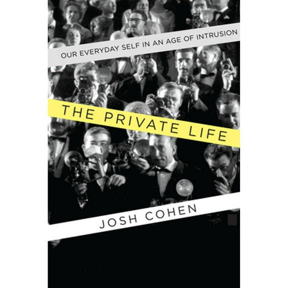 The Private Life: Our Everyday Self in an Age of Intrusion (Hardcover) by Josh Cohen