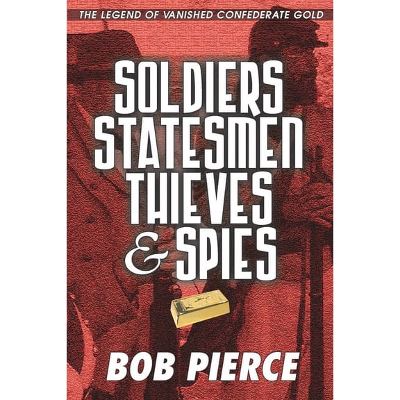 Soldiers Statesmen Thieves & Spies: The Legend of Confederate Gold (Paperback)