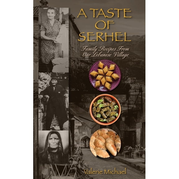 A Taste of Serhel: Family Recipes From Our Lebanese Village, (Hardcover)