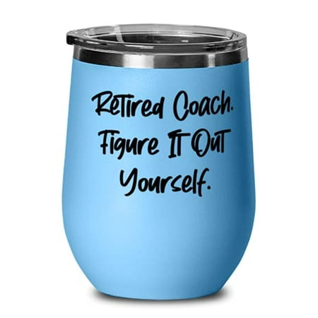 

Retired Coach. Figure It Out Yourself. Wine Glass Coach Stainless Steel Wine Tumbler Funny s For Coach