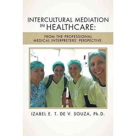Intercultural Mediation in Healthcare: From the Professional Medical Interpreters' Perspective. (Paperback)