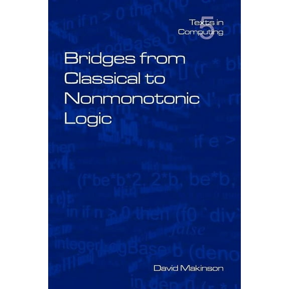 Texts in Computing Vol.5 5: Bridges from Classical to Nonmonotonic Logic (Paperback)