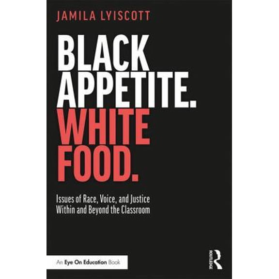 Pre-Owned Black Appetite. White Food.: Issues of Race, Voice, and Justice Within and Beyond the Classroom (Paperback) 1138480665 9781138480667