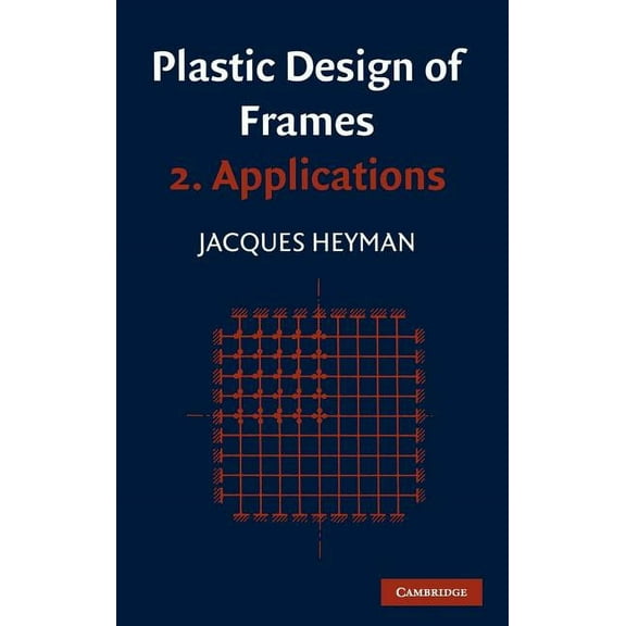 Plastic Design of Frames: Volume 2, Applications, (Hardcover)