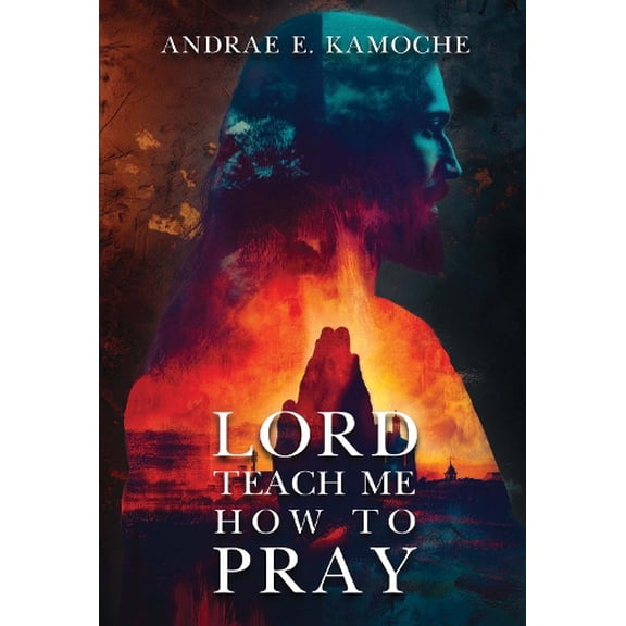 Andrae E Kamoche Lord, Teach Me How To Pray (Paperback)