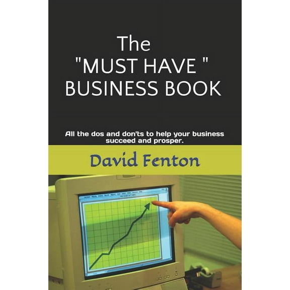 The "must Have" Business Book: All the DOS and Don'ts to Enable Your Business to Succeed and Prosper, (Paperback)
