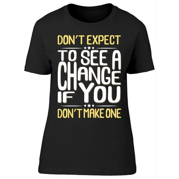 Dont Expect To See A Change True T-Shirt Women -Image by Shutterstock, Female Small