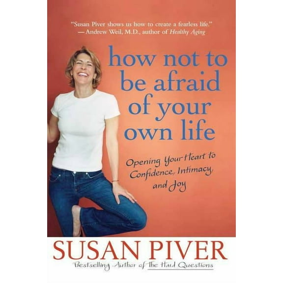 How Not to Be Afraid of Your Own Life: Opening Your Heart to Confidence, Intimacy, and Joy, (Paperback)