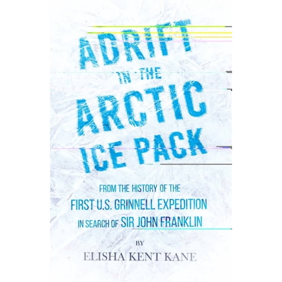Adrift in the Arctic Ice Pack - From the History of the First U.S. Grinnell Expedition in Search of Sir John Franklin, (Paperback)