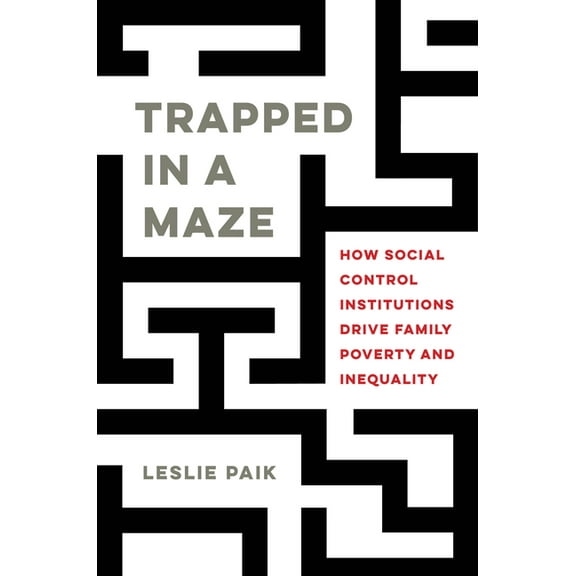 Trapped in a Maze: How Social Control Institutions Drive Family Poverty and Inequality, (Hardcover)
