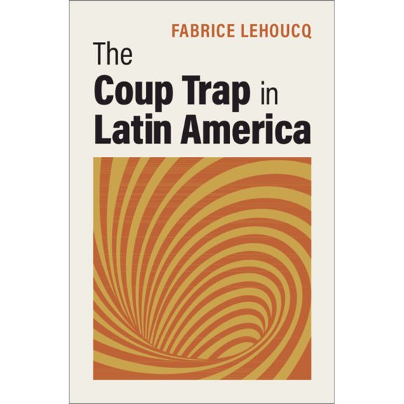 The Coup Trap in Latin America, (Hardcover)