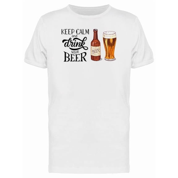 Keep Calm And Drink Your Beer Tee Men's -Image by Shutterstock
