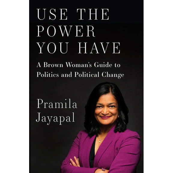 Use the Power You Have: A Brown Woman's Guide to Politics and Political Change, (Hardcover)