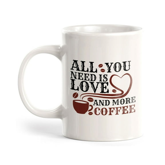 All You Need Is Love And More Coffee 11oz Ceramic Coffee Mug | Funny Home Cup