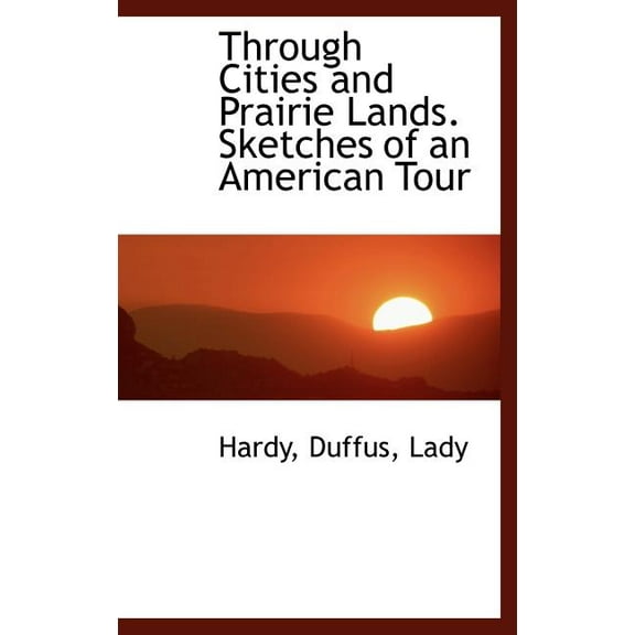Through Cities and Prairie Lands. Sketches of an American Tour (Hardcover)