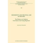 International Archives of the History of Ideas Archives Inte: Modernity and the Final Aim of History: The Debate Over Judaism from Kant to the Young Hegelians (Hardcover)