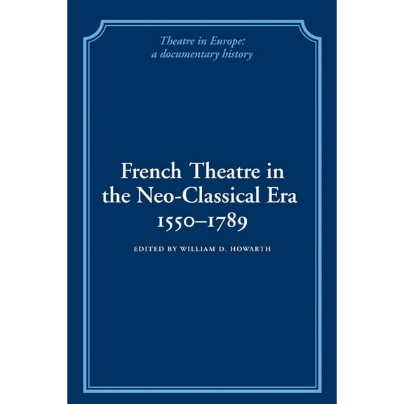 Theatre in Europe: A Documentary History French Theatre in the Neo-Classical Era, 1550 1789, (Paperback)