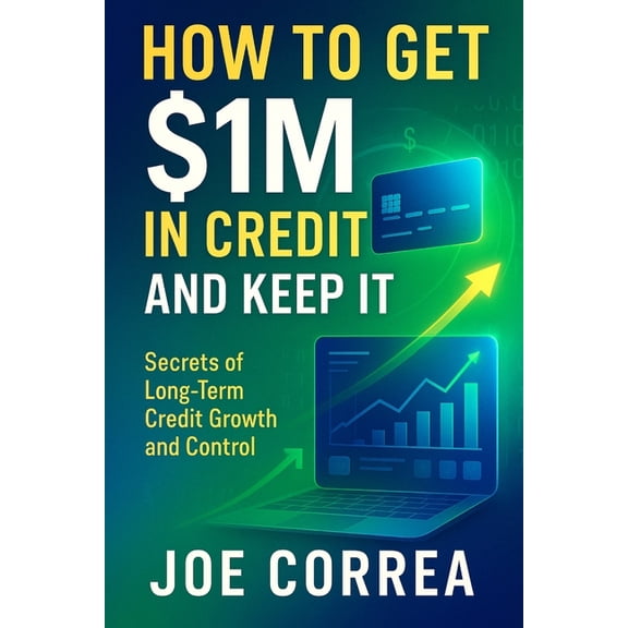 Credit to Capital How to Get $1M in Credit and Keep It: Secrets of Long-Term Credit Growth and Control, Book 9, (Paperback)