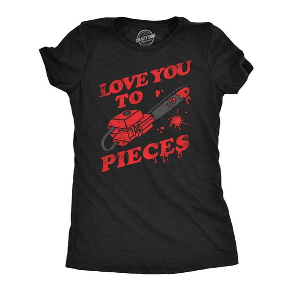 Womens Love You to Pieces T Shirt Funny Valentines Day Chainsaw Murder Joke Tee for Ladies Womens Graphic Tees