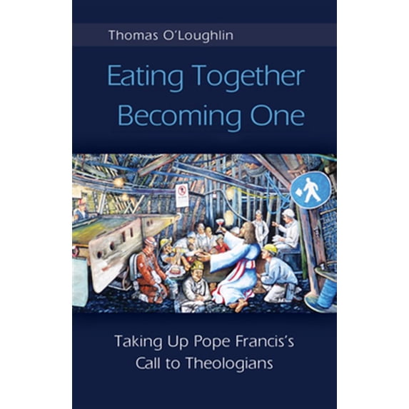 Pre-Owned Eating Together, Becoming One: Taking Up Pope Francis's Call to Theologians (Paperback) 0814684580 9780814684580