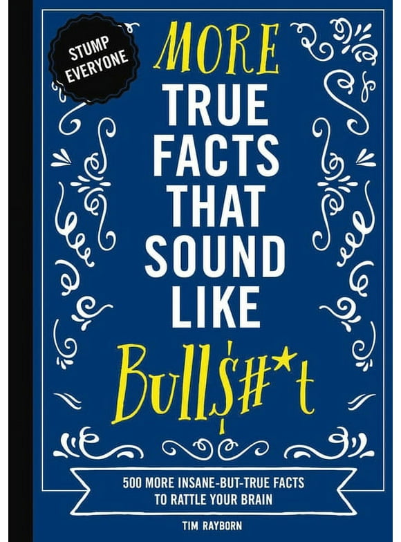 Mind-Blowing True Facts: More True Facts That Sound Like Bull$#*t: 500 More Insane-But-True Facts to Rattle Your Brain 2 (Paperback)