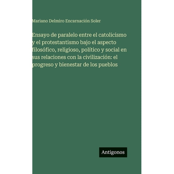 Ensayo de paralelo entre el catolicismo y el protestantismo bajo el aspecto filosófico, religioso, político y social en , (Hardcover)
