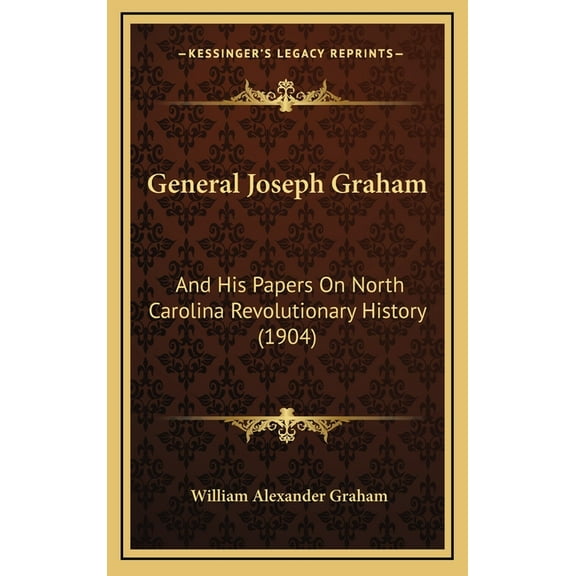 General Joseph Graham: And His Papers On North Carolina Revolutionary History (1904) (Hardcover)