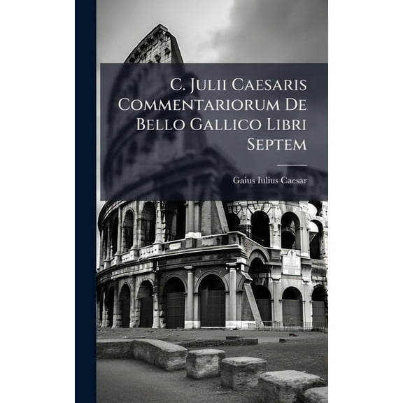 C. Julii Caesaris Commentariorum De Bello Gallico Libri Septem, (Hardcover)