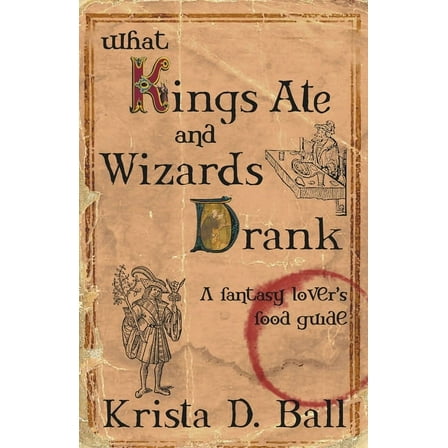 What Kings Ate and Wizards Drank, (Paperback)