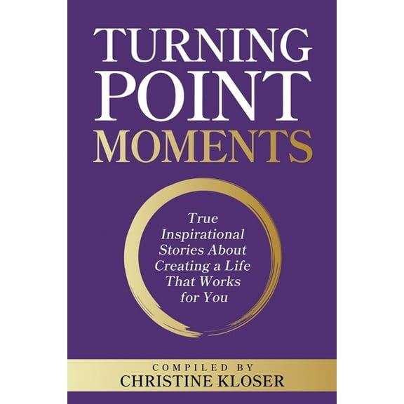 Turning Point Moments Turning Point Moments: True Inspirational Stories About Creating a Life That Works for You, Book 1, (Paperback)