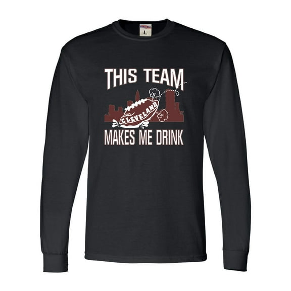 Adult This Team Makes Me Drink Funny Football Cleveland Long Sleeve T-Shirt