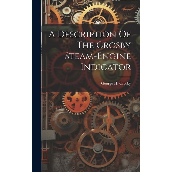 A Description Of The Crosby Steam-engine Indicator (Hardcover)