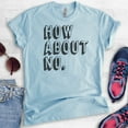 thumbnail image 2 of How About No T-shirt, Unisex Women's Men's Shirt, Sassy Shirt, Sarcastic Shirt, Nope Shirt, Heather Light Blue, Small, 2 of 6