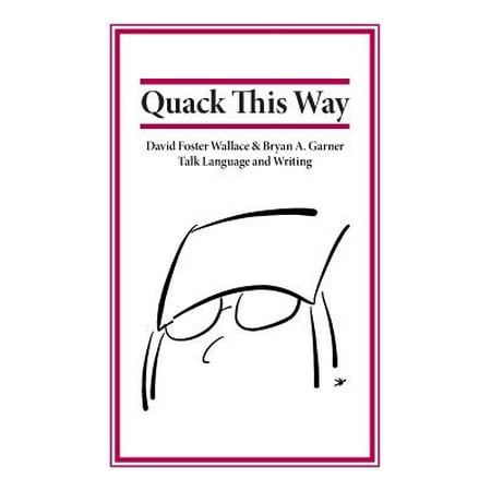 Quack This Way : David Foster Wallace & Bryan A. Garner Talk Language and