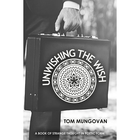 Unwishing The Wish: A Book of Strange Thought in Poetic Form (Paperback)