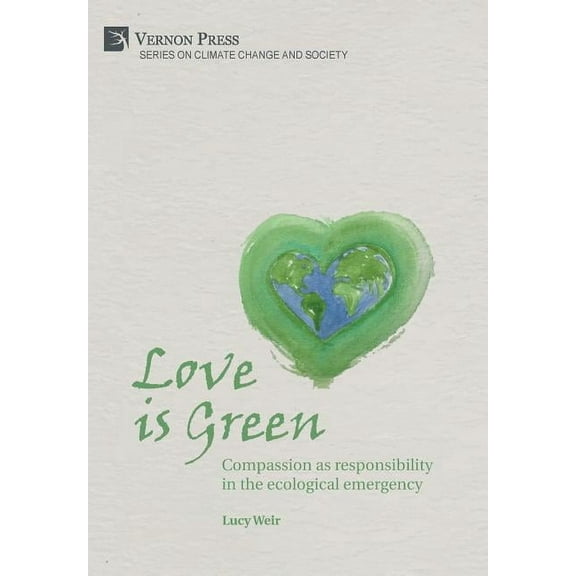 Climate Change and Society: Love is Green: Compassion as responsibility in the ecological emergency (Hardcover)
