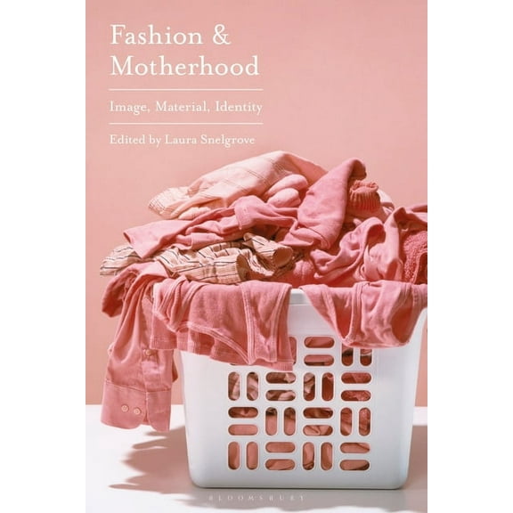 Fashion and Motherhood: Image, Material, Identity (Hardcover)