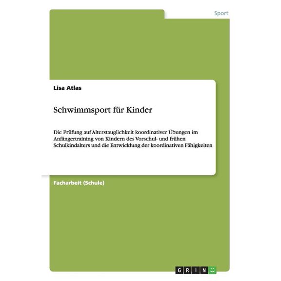 Schwimmsport fÃ¼r Kinder: Die PrÃ¼fung auf Alterstauglichkeit koordinativer Ãbungen im AnfÃ¤ngertraining von Kindern des Vo, (Paperback)