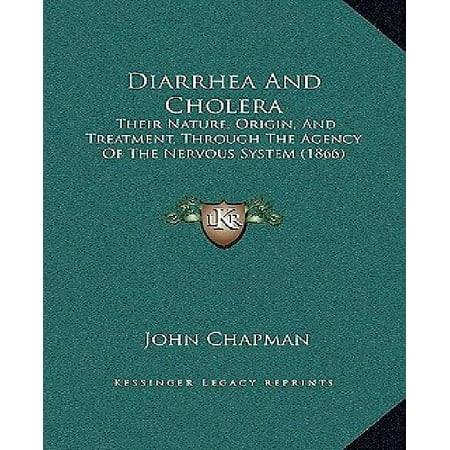 Diarrhea and Cholera: Their Nature, Origin, and Treatment, Through the Agency of the Nervous System